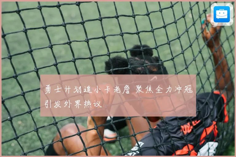 勇士计划追小卡老詹 聚焦全力冲冠引发外界热议