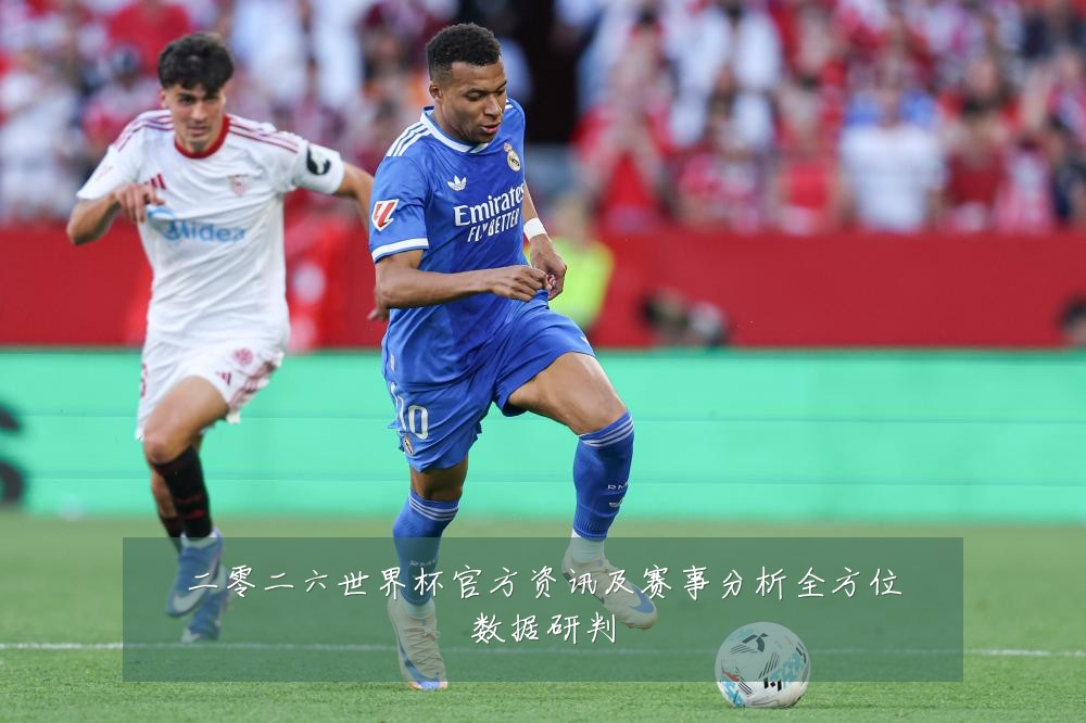 二零二六世界杯官方资讯及赛事分析全方位数据研判