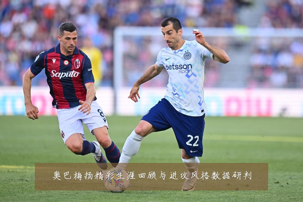 奥巴梅扬精彩生涯回顾与进攻风格数据研判