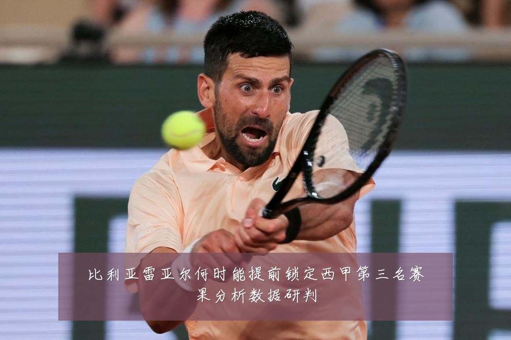 比利亚雷亚尔何时能提前锁定西甲第三名赛果分析数据研判